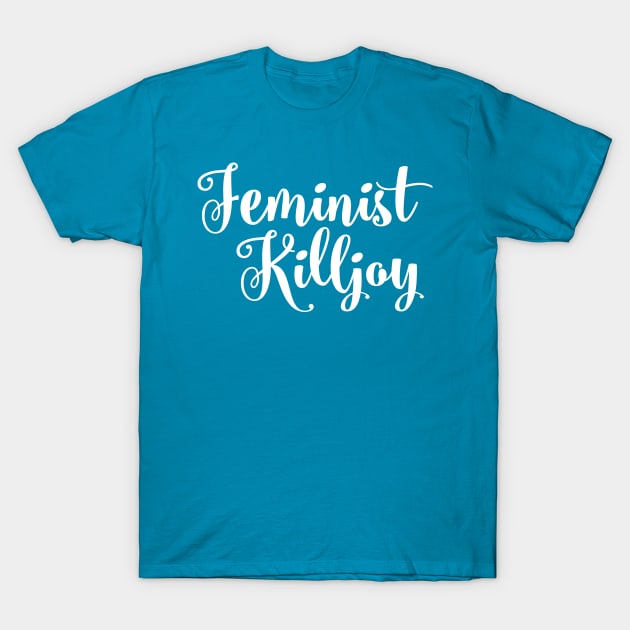 Feminist Killjoy T-Shirt by rayemana